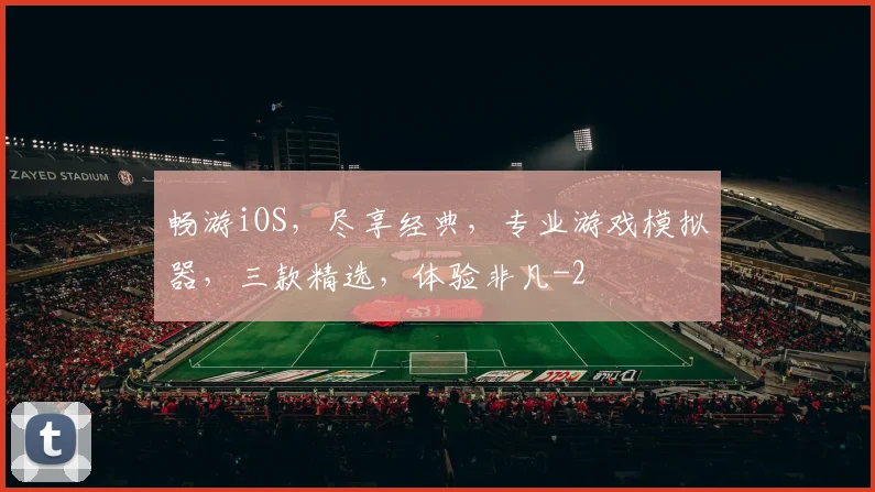 畅游iOS,尽享经典,专业游戏模拟器,三款精选,体验非凡
